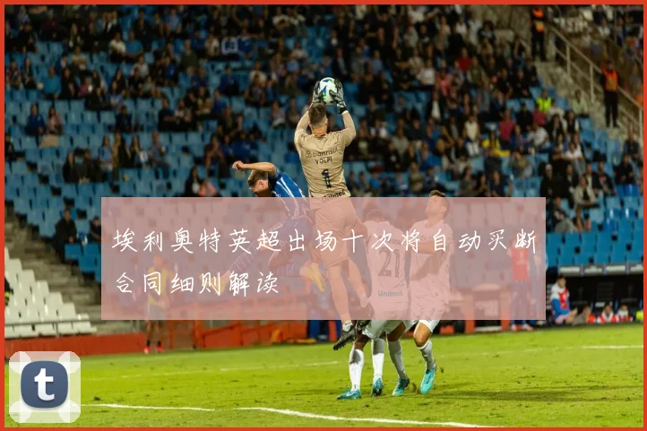 埃利奥特英超出场十次将自动买断合同细则解读