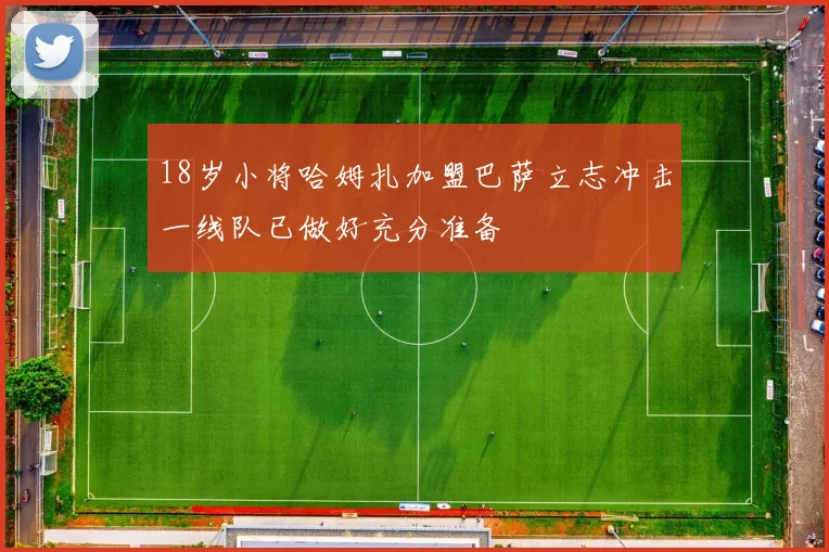 18岁小将哈姆扎加盟巴萨立志冲击一线队已做好充分准备