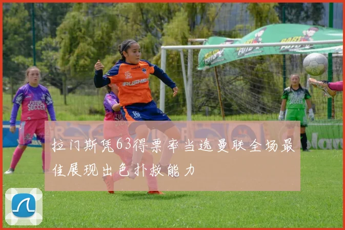 拉门斯凭63得票率当选曼联全场最佳展现出色扑救能力