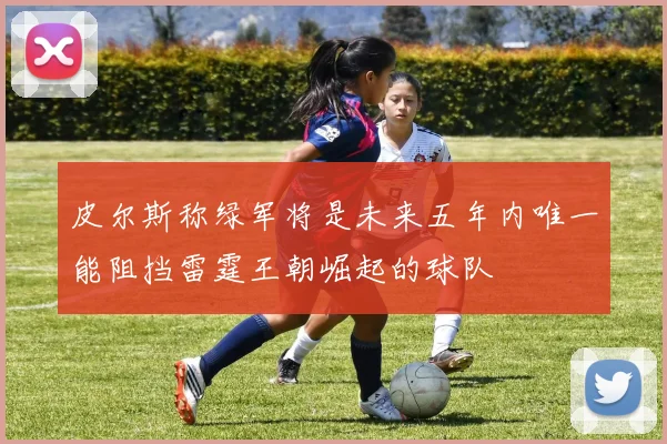 皮尔斯称绿军将是未来五年内唯一能阻挡雷霆王朝崛起的球队